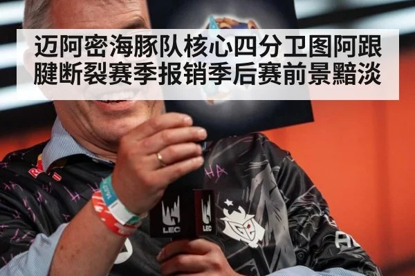 迈阿密海豚队核心四分卫图阿跟腱断裂赛季报销季后赛前景黯淡
